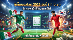 ทีเด็ดบอลโลก 2026 วันนี้ (11 มิ.ย.) วิเคราะห์ เม็กซิโก, เกาหลีใต้
