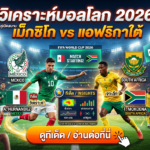 วิเคราะห์บอลโลก 2026 ทีเด็ดคู่เปิดสนาม เม็กซิโก vs แอฟริกาใต้